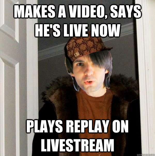 Makes a video, says he's live now Plays replay on livestream - Makes a video, says he's live now Plays replay on livestream  Scumbag Athene