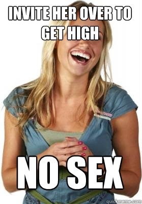 Invite her over to get high no sex  Friend Zone Fiona