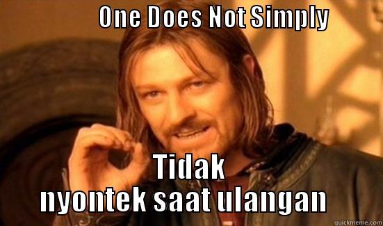                     ONE DOES NOT SIMPLY              TIDAK NYONTEK SAAT ULANGAN   Boromir