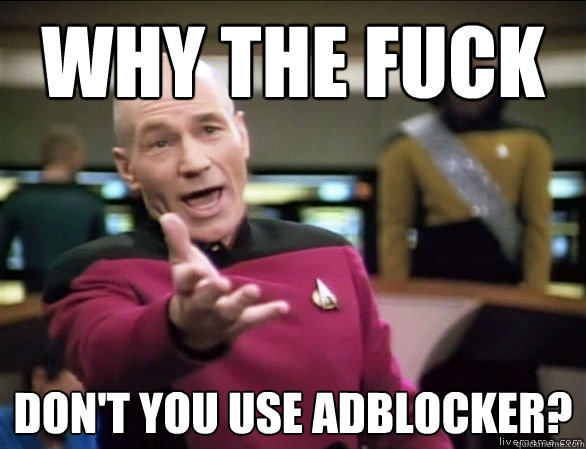 why the fuck don't you use adblocker? - why the fuck don't you use adblocker?  Annoyed Picard HD