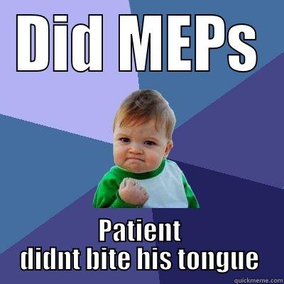 Did MEPs - DID MEPS PATIENT DIDNT BITE HIS TONGUE Success Kid