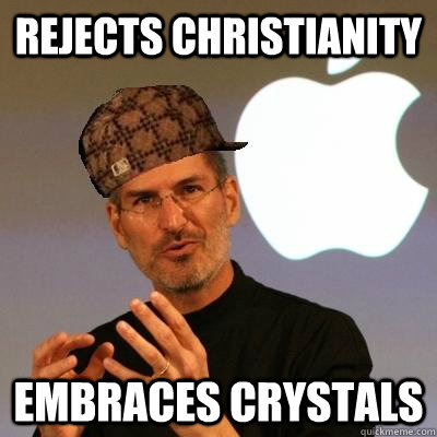 Rejects Christianity Embraces Crystals  Scumbag Steve Jobs