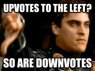 Upvotes to the left? So are downvotes  Downvoting Roman