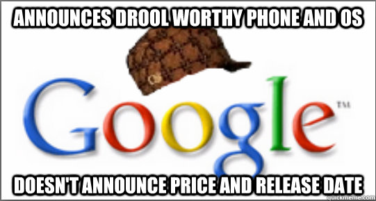 Announces Drool worthy Phone and OS Doesn't announce Price and Release Date  Scumbag Google