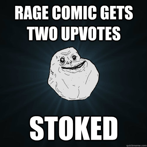rage comic gets two upvotes stoked  Forever Alone