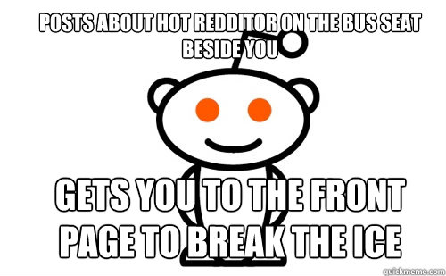 Posts about hot redditor on the bus seat beside you gets you to the front page to break the ice  Good Guy Reddit