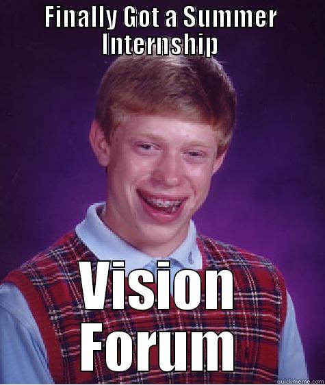 FINALLY GOT A SUMMER INTERNSHIP VISION FORUM Bad Luck Brian