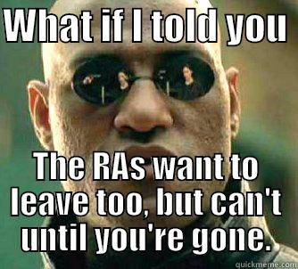WHAT IF I TOLD YOU  THE RAS WANT TO LEAVE TOO, BUT CAN'T UNTIL YOU'RE GONE. Matrix Morpheus