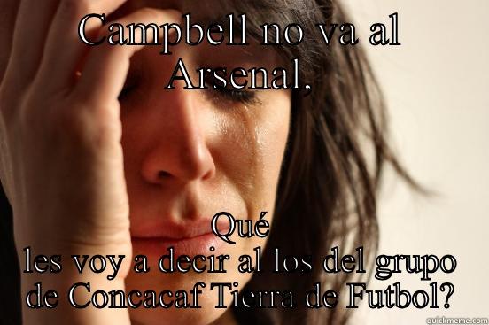 CAMPBELL NO VA AL ARSENAL, QUÉ LES VOY A DECIR AL LOS DEL GRUPO DE CONCACAF TIERRA DE FUTBOL? First World Problems