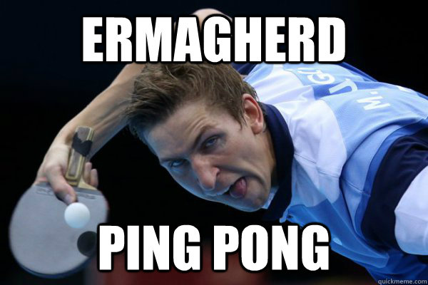 ERMAGHERD  PING PONG  