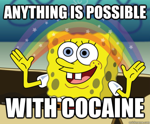 anything is possible With cocaine  Spongebob rainbow