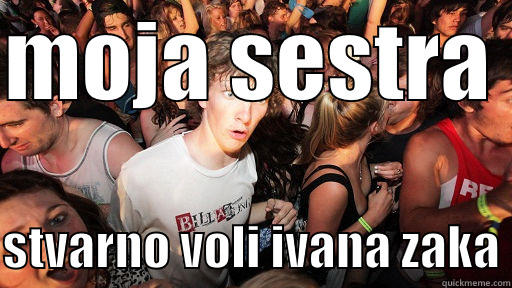 MOJA SESTRA   STVARNO VOLI IVANA ZAKA Sudden Clarity Clarence