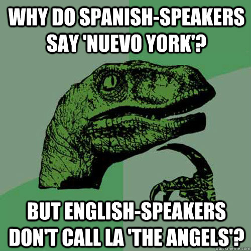 Why do spanish-speakers say 'nuevo york'? but english-speakers don't call LA 'the angels'?  Philosoraptor