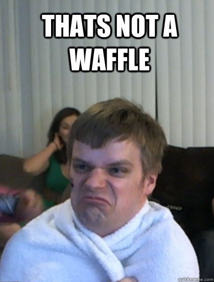 THATS NOT A WAFFLE   