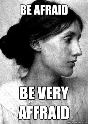 Be Afraid be very affraid  Insanity Woolf