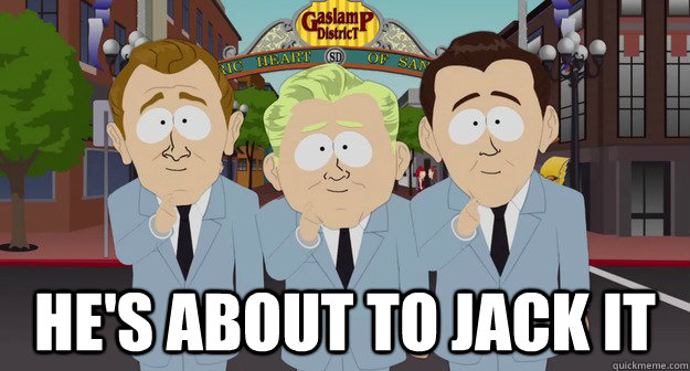  He's about to jack it  Jackin It