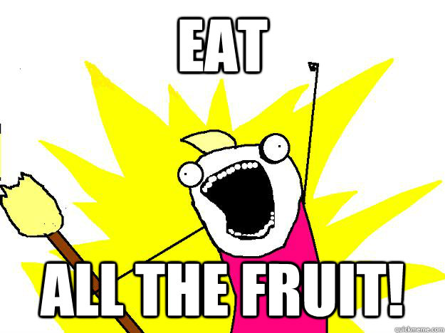 eat all the fruit!  Hyperbole And a Half