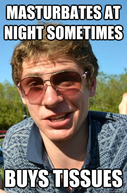 masturbates at night sometimes buys tissues  