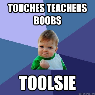 TOUCHES TEACHERS BOOBS TOOLSIE  Success Kid