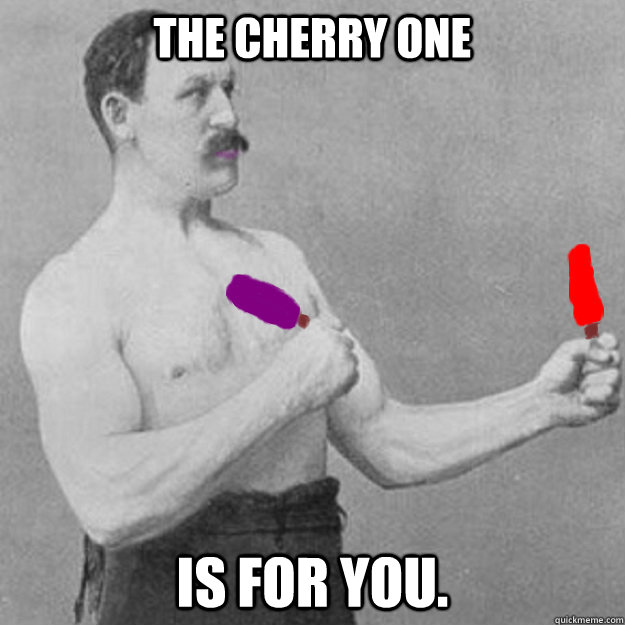 The Cherry One Is For You.  Manly Popcicles