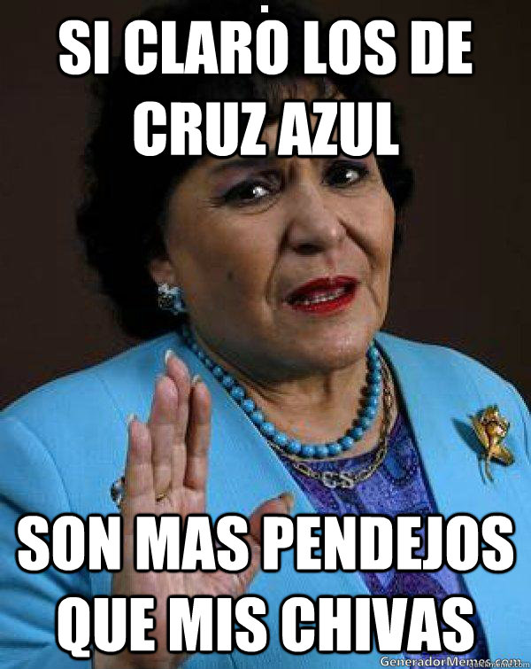 si claro los de cruz azul son mas pendejos que mis chivas - si claro los de cruz azul son mas pendejos que mis chivas  Carmen Salinas