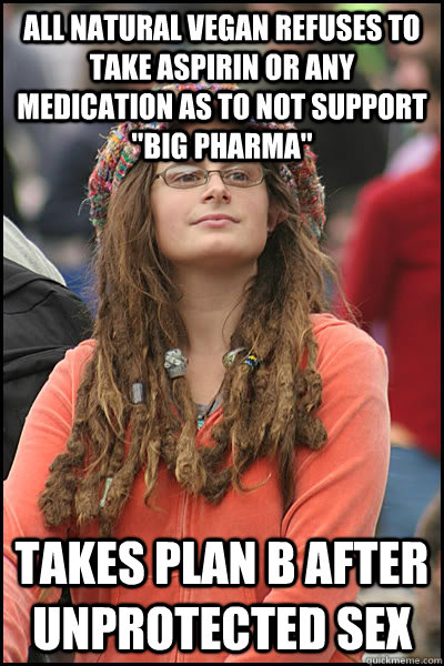 all natural vegan refuses to take aspirin or any medication as to not support 