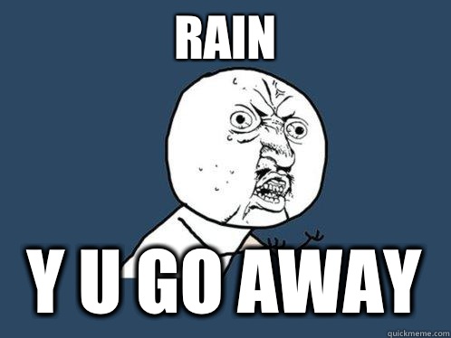 Rain y u go away  Y U No