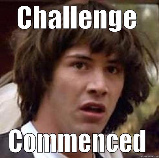 CHALLENGE COMMENCED conspiracy keanu