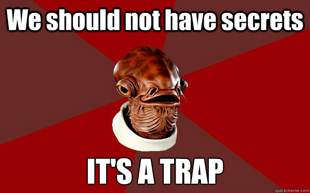 We should not have secrets IT'S A TRAP  Admiral Ackbar Relationship Expert