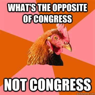 What's the opposite of Congress Not Congress - What's the opposite of Congress Not Congress  Anti-Joke Chicken