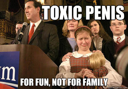 Toxic Penis For Fun, Not For Family - Toxic Penis For Fun, Not For Family  Santorum Toxic Penis