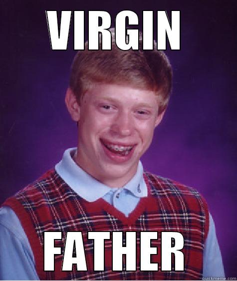 VIRGIN FATHER Bad Luck Brian