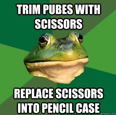 trim pubes with scissors  Replace scissors into pencil case  Foul Bachelor Frog