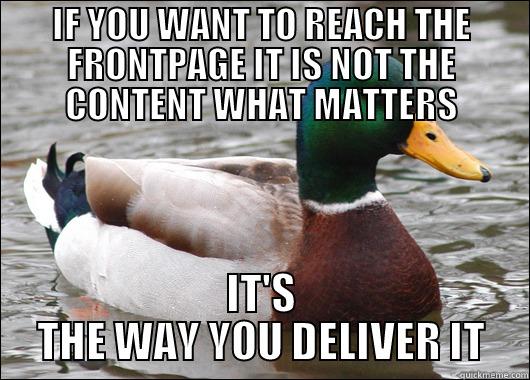 IF YOU WANT TO REACH THE FRONTPAGE IT IS NOT THE CONTENT WHAT MATTERS IT'S THE WAY YOU DELIVER IT Actual Advice Mallard