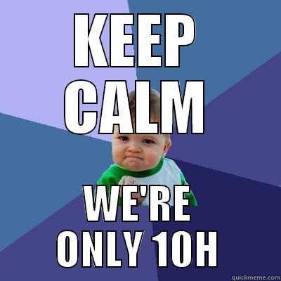 KEEP CALM WE'RE ONLY 10H Success Kid