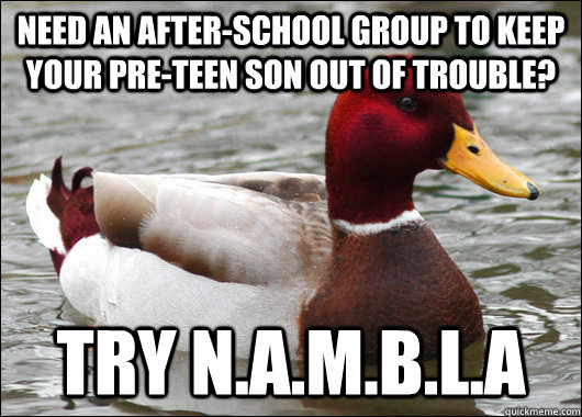 Need an After-School group to keep your Pre-Teen Son out of Trouble? Try N.A.M.B.L.A  Malicious Advice Mallard