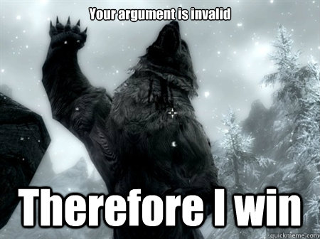 Your argument is invalid Therefore I win  Argumentative Cave Bear