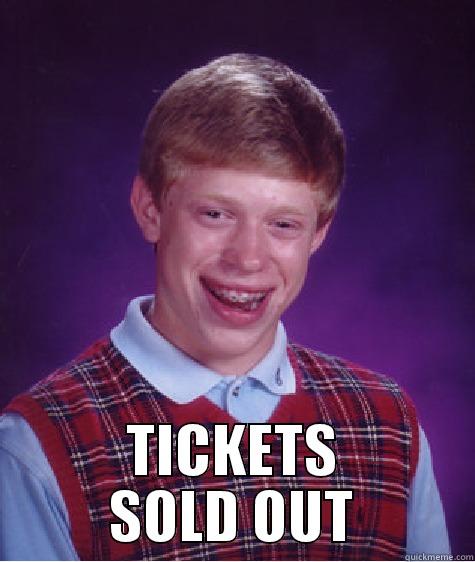  TICKETS SOLD OUT Bad Luck Brian