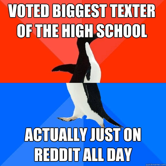 Voted biggest texter of the high school actually just on reddit all day  Socially Awesome Awkward Penguin