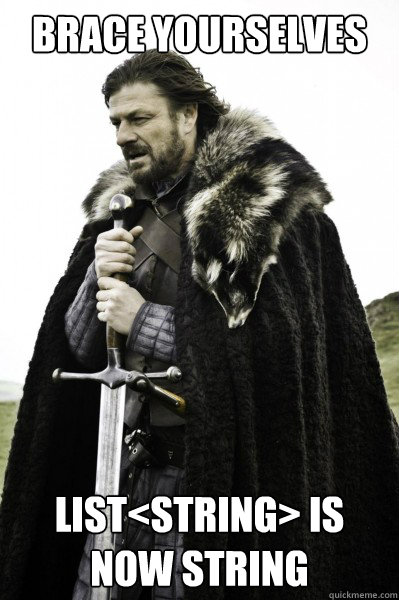 Brace yourselves List<String> is now String  Brace Steve