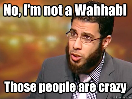 No, I'm not a Wahhabi Those people are crazy  Salafist Logic