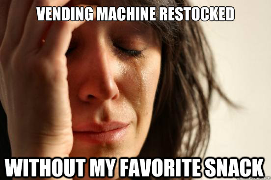 Vending machine restocked without my favorite snack  First World Problems