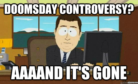 Doomsday controversy? AAAAND It's GONE  aaaand its gone