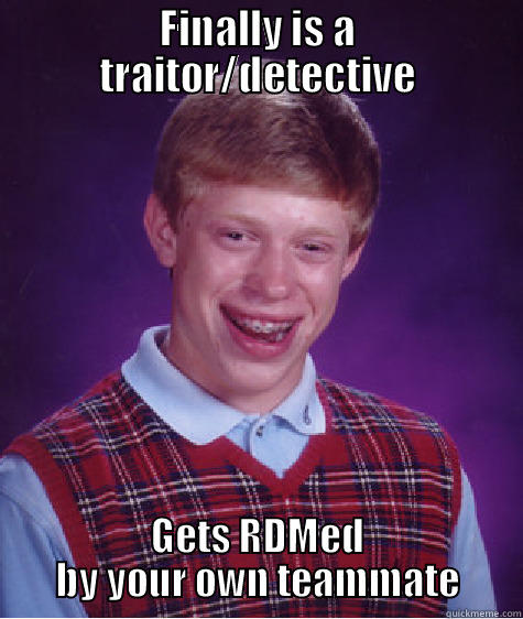 FINALLY IS A TRAITOR/DETECTIVE GETS RDMED BY YOUR OWN TEAMMATE Bad Luck Brian