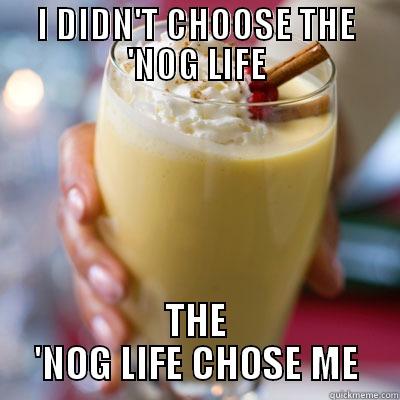 I DIDN'T CHOOSE THE 'NOG LIFE THE 'NOG LIFE CHOSE ME Misc