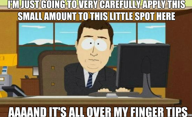 I'm just going to very carefully apply this small amount to this little spot here AAAAND IT'S all over my finger tips  aaaand its gone