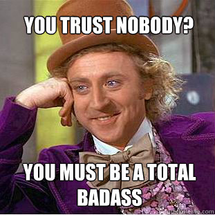 You trust nobody? you must be a total badass  Willy Wonka Meme
