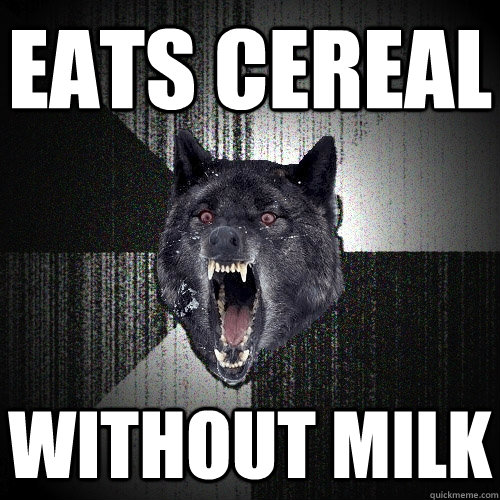 eats cereal without milk  Insanity Wolf