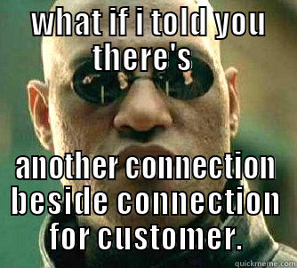  WHAT IF I TOLD YOU THERE'S  ANOTHER CONNECTION BESIDE CONNECTION FOR CUSTOMER. Matrix Morpheus