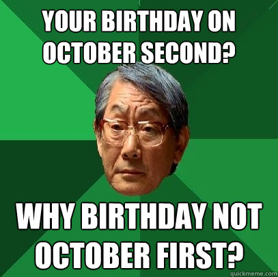 Your birthday on October second? Why birthday not October first? - Your birthday on October second? Why birthday not October first?  High Expectations Asian Father